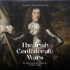 The_Irish_Confederate_Wars__The_History_and_Legacy_of_Ireland_s_Deadliest_Conflict