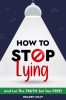 How_to_Stop_Lying__And_Let_the_Truth_Set_You_Free_
