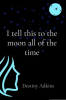 I_tell_this_to_the_moon_all_of_the_time