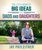 The_Little_Book_of_Big_Ideas_for_Dads_and_Daughters