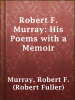 Robert_F__Murray__His_Poems_with_a_Memoir