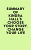 Summary_of_Kindra_Hall_s_Choose_Your_Story__Change_Your_Life