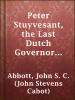 Peter_Stuyvesant__the_Last_Dutch_Governor_of_New_Amsterdam
