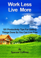 Work_Less_Live_More_101_Productivity_Tips_for_Getting_Things_Done_So_You_Can_Live_Free