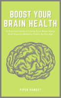 Boost_Your_Brain_Health_-_A_Practical_Guide_To_Keep_Your_Brain_Sharp_And_Improve_Memory_Power_As